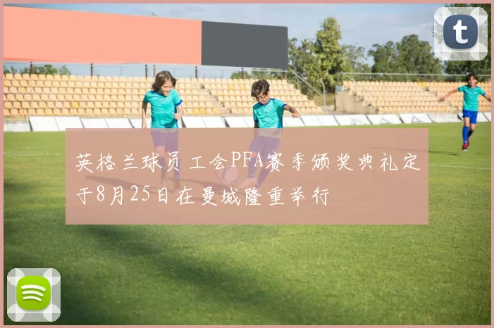英格兰球员工会PFA赛季颁奖典礼定于8月25日在曼城隆重举行